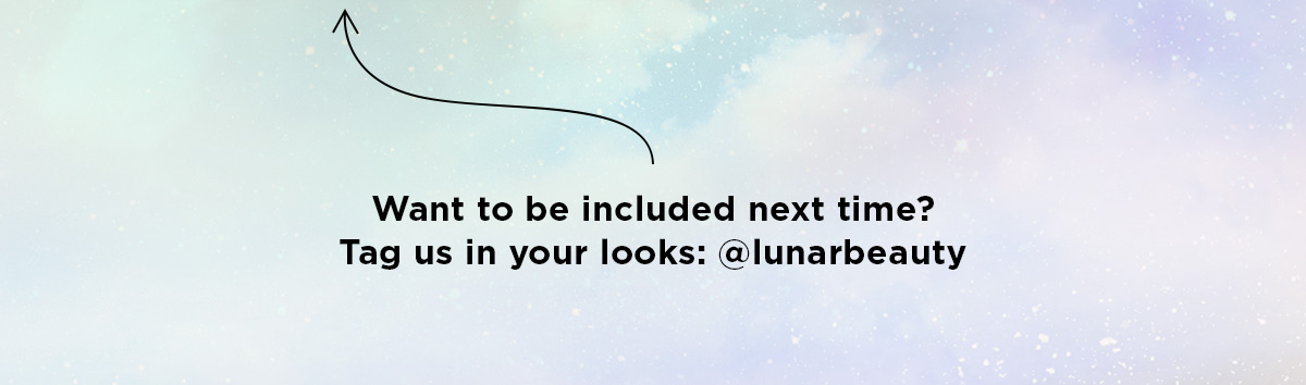 Want to be included next time? Tag us in your looks: @lunarbeauty 